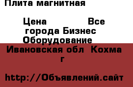 Плита магнитная 7208 0003 › Цена ­ 20 000 - Все города Бизнес » Оборудование   . Ивановская обл.,Кохма г.